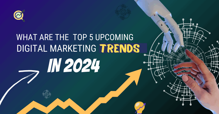 What are the top 5 upcoming digital marketing trends in 2024?