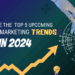 What are the top 5 upcoming digital marketing trends in 2024?